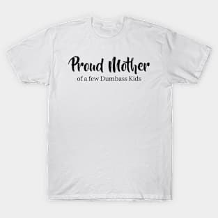 Proud Mother of a few dumbass kids Mothersday gift T-Shirt